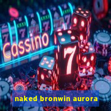 naked bronwin aurora